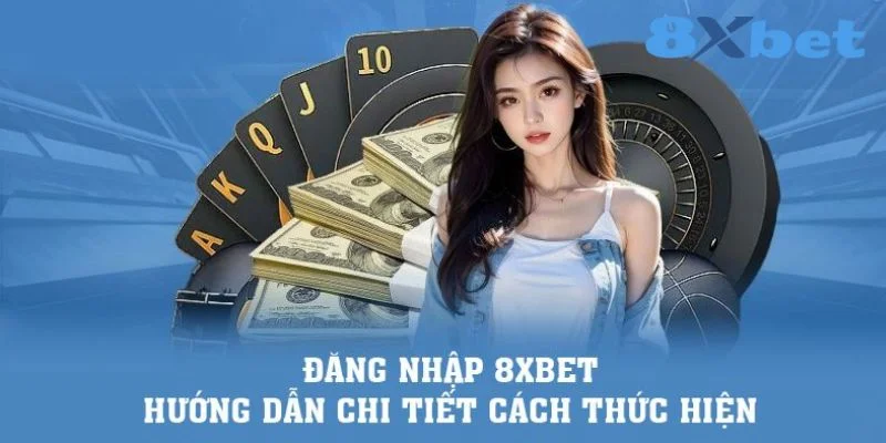 Đăng Nhập 8XBET - Các Bước Thực Hiện Nhanh Gọn Trong 2 Phút