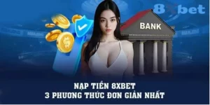 Nạp Tiền 8XBET - Cách Thực Hiện Chi Tiết Trong 5 Phút