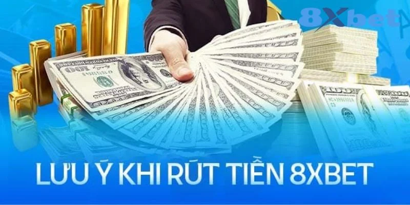 Rút tiền 8XBET cần lưu ý gì