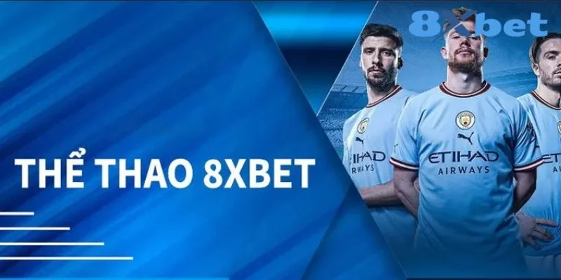 Thể Thao 8XBET - Trải Nghiệm Sân Chơi Trận Đấu Kịch Tính