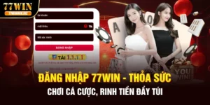 dang-nhap-77win-thoa-suc-choi-ca-cuoc-rinh-tien-day-tui